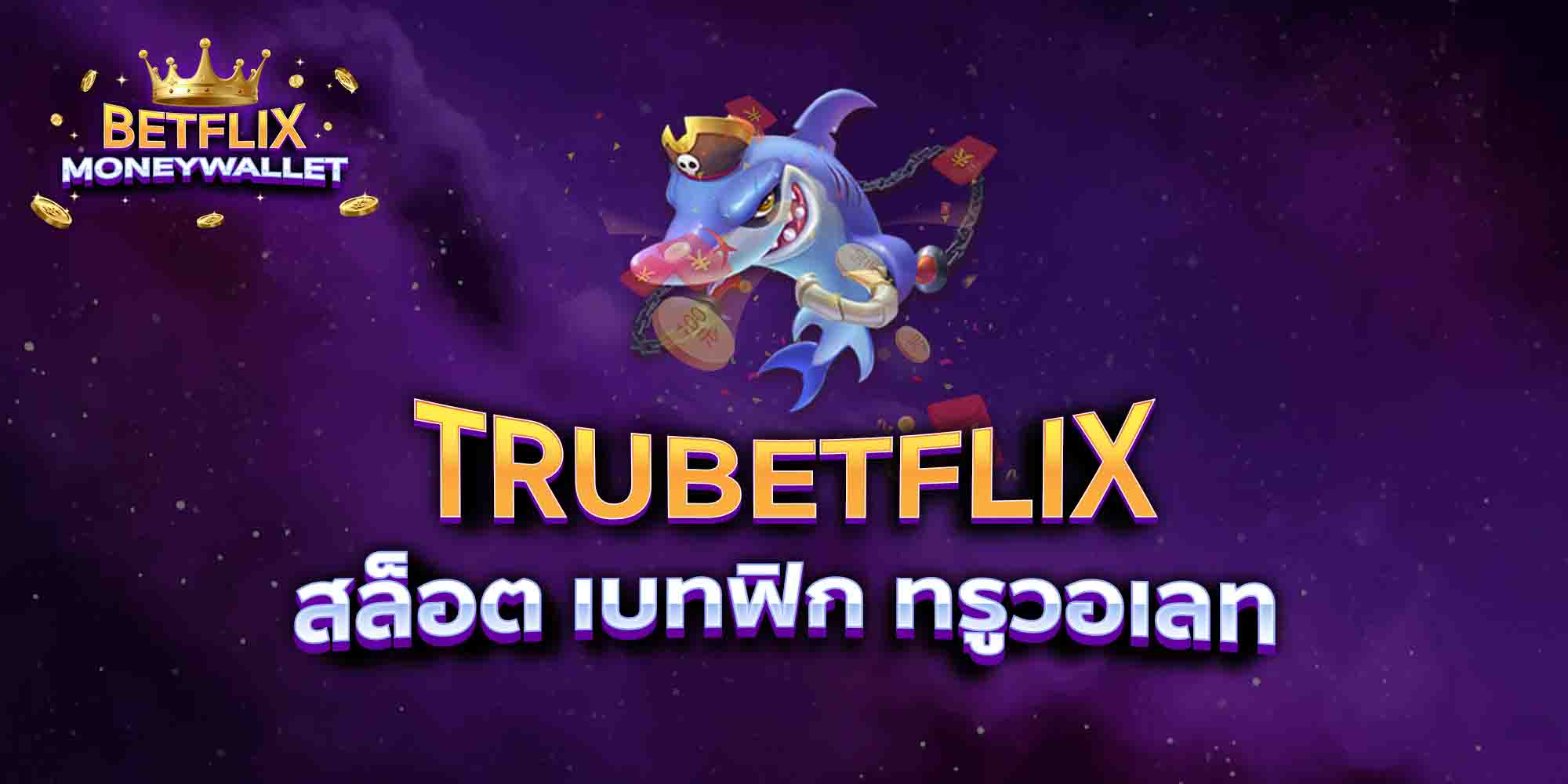 TRUBETFLIX-สล็อต-เบทฟิก-ทรูวอเลท