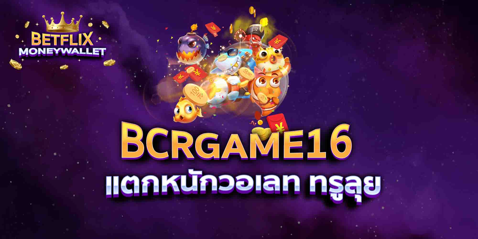 BCRGAME16-แตกหนักวอเลท-ทรูลุย