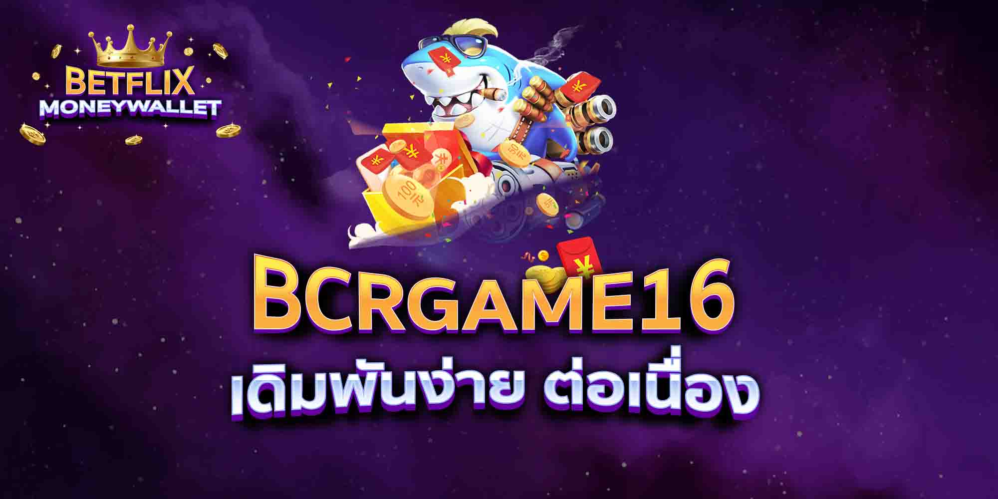 BCRGAME16-เดิมพันง่าย-ต่อเนื่อง